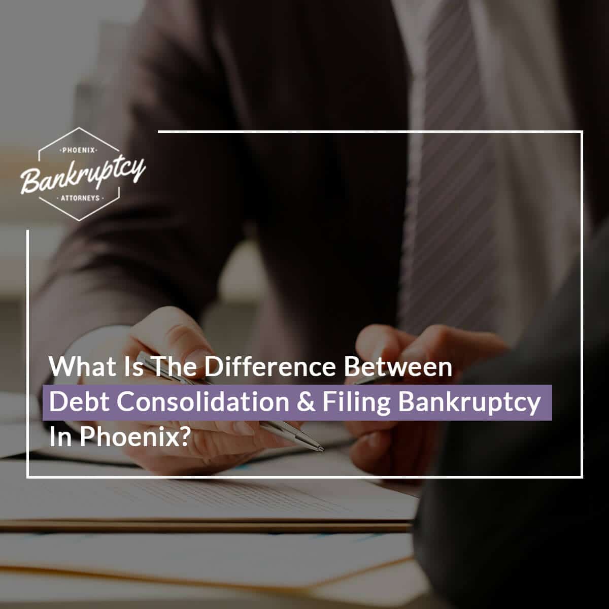What Is The Difference Between Debt Consolidation And Filing Bankruptcy In Phoenix Featured Image