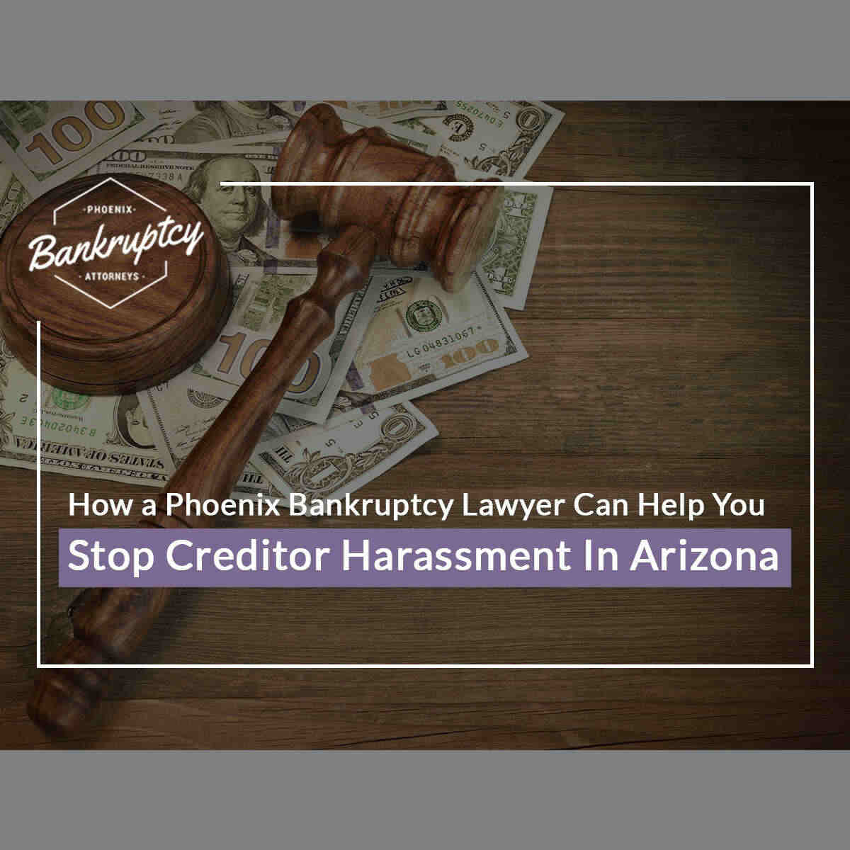 How a Phoenix Bankruptcy Lawyer Can Help You Stop Creditor Harassment In Arizona