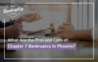 What Are The Pros And Cons Of Chapter 7 Bankruptcy In Phoenix?