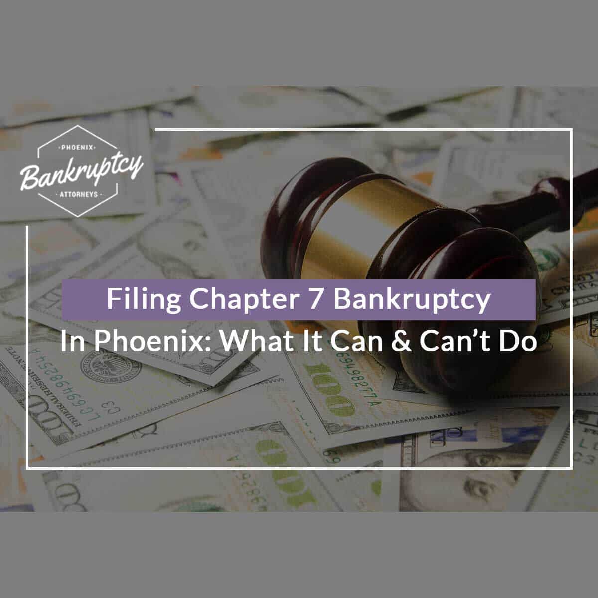 Filing Chapter 7 Bankruptcy In Phoenix: What It Can & Can’t Do