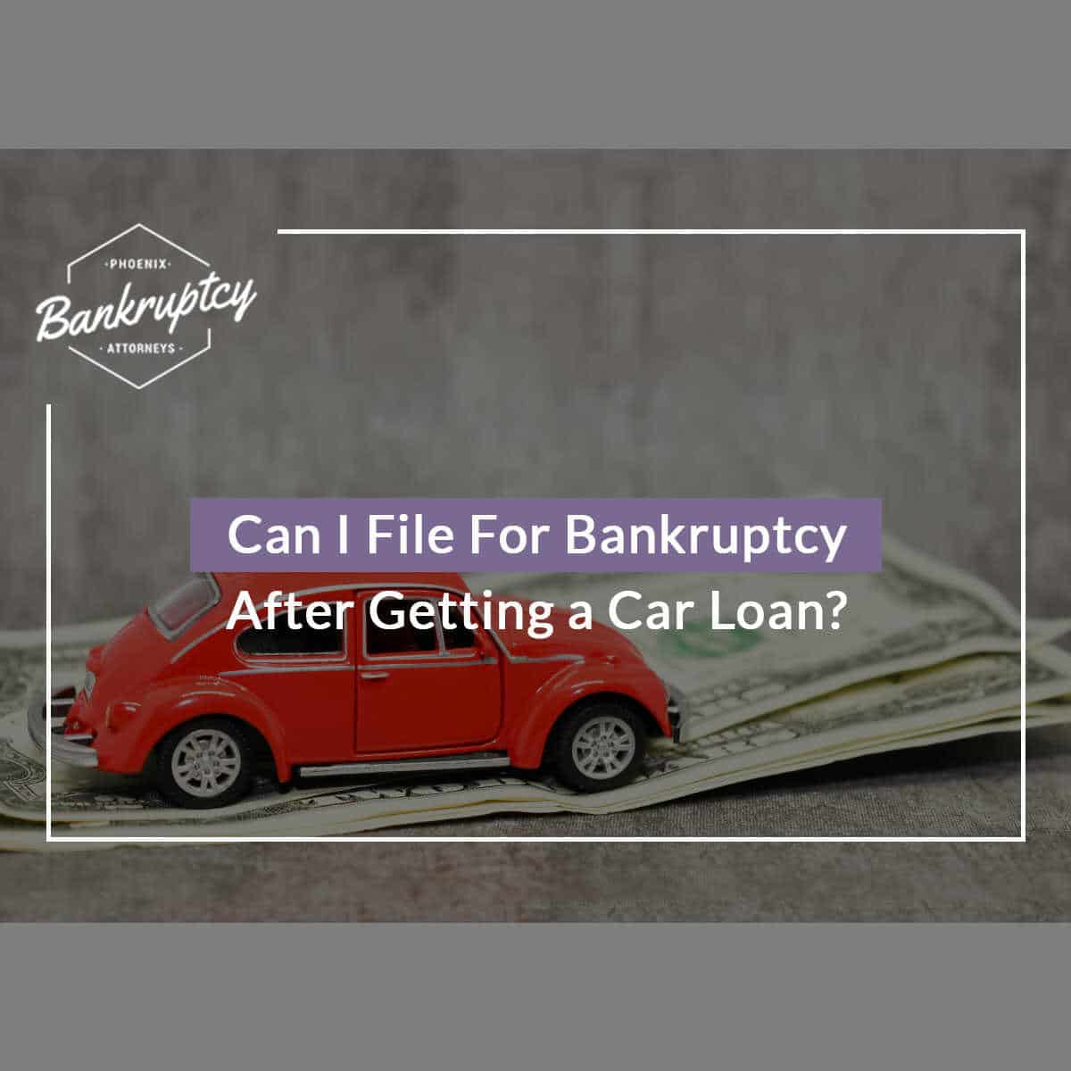 Can I File For Bankruptcy After Getting a Car Loan?