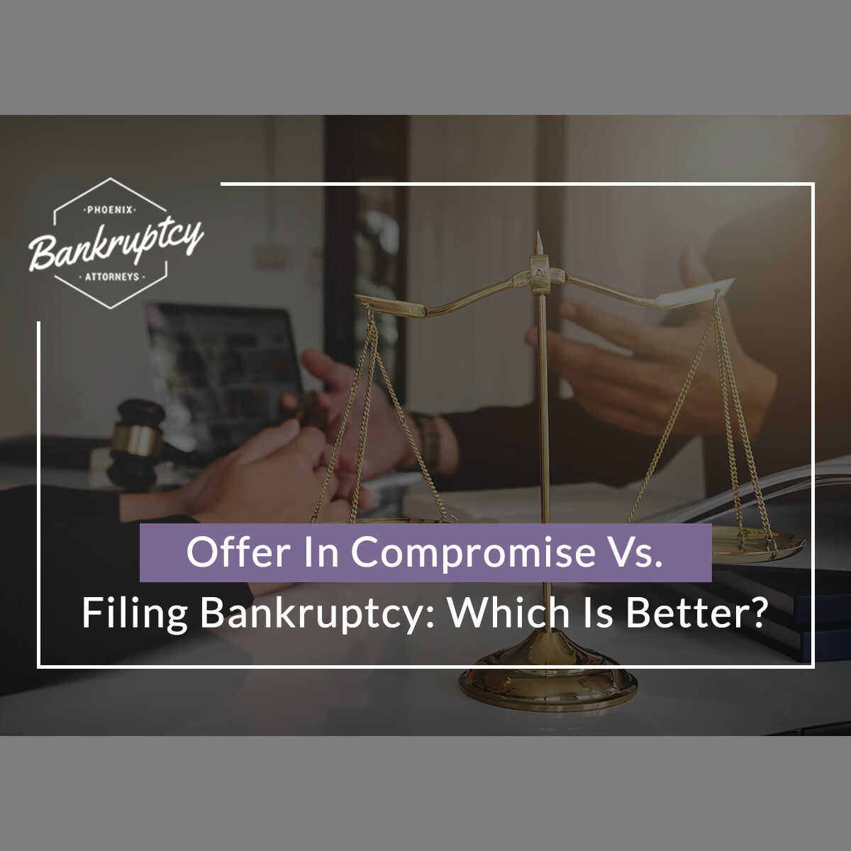 Which Is Better For Me, Offer In Compromise Or Filing Bankruptcy?