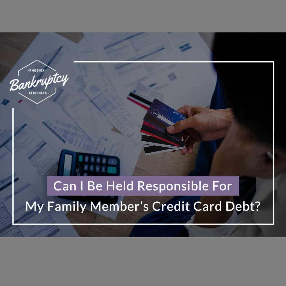 Can I Be Held Responsible For My Family Member’s Credit Card Debt?