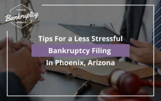 Tips For a Less Stressful Bankruptcy Filing In Phoenix, AZ